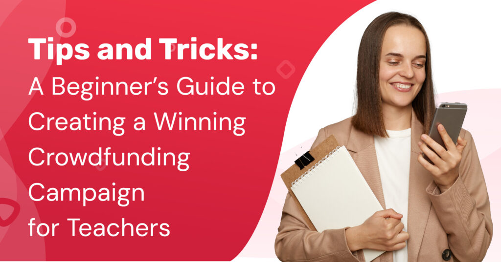 Tips and Tricks: A Beginner’s Guide to Creating a Winning Crowdfunding Campaign for Teachers